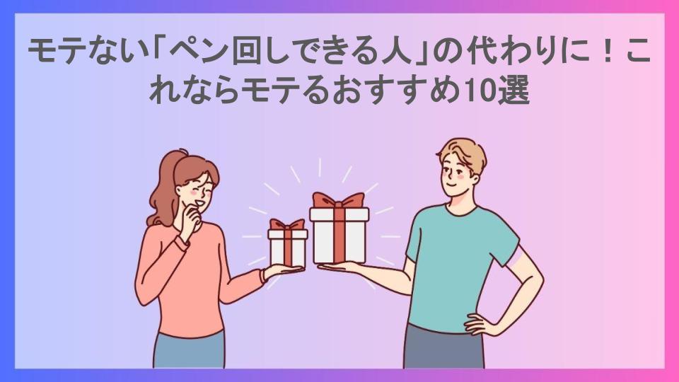 モテない「ペン回しできる人」の代わりに！これならモテるおすすめ10選